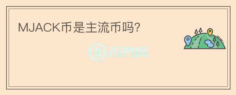 MJACK幣是主流幣嗎？
