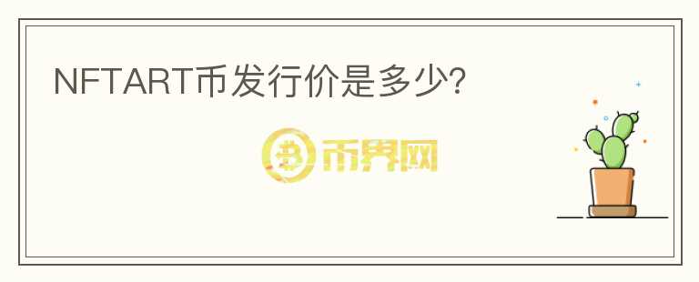 NFTART幣發(fā)行價(jià)是多少？