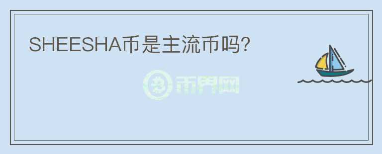 SHEESHA幣是主流幣嗎？