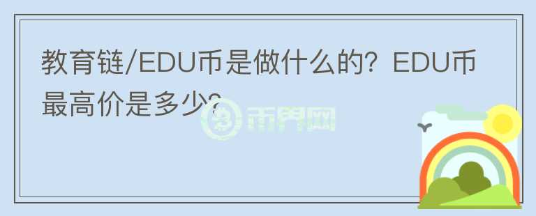 教育鏈/EDU幣是做什么的？EDU幣最高價(jià)是多少？