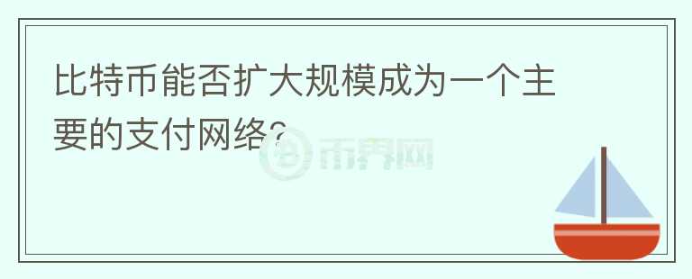比特幣能否擴(kuò)大規(guī)模成為一個主要的支付網(wǎng)絡(luò)?