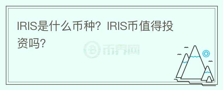 IRIS是什么幣種？IRIS幣值得投資嗎？