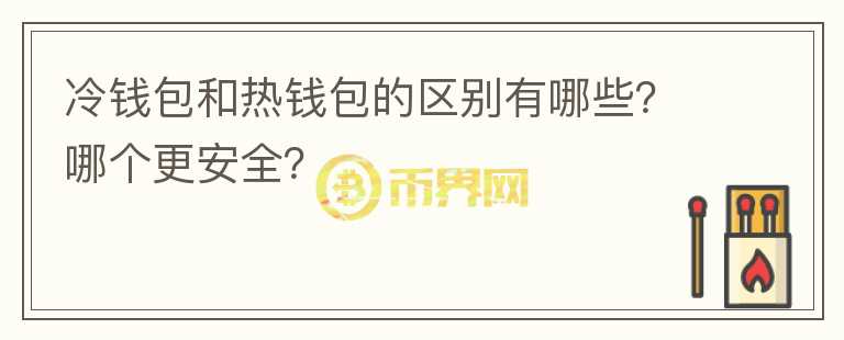 冷錢包和熱錢包的區(qū)別有哪些？哪個(gè)更安全？