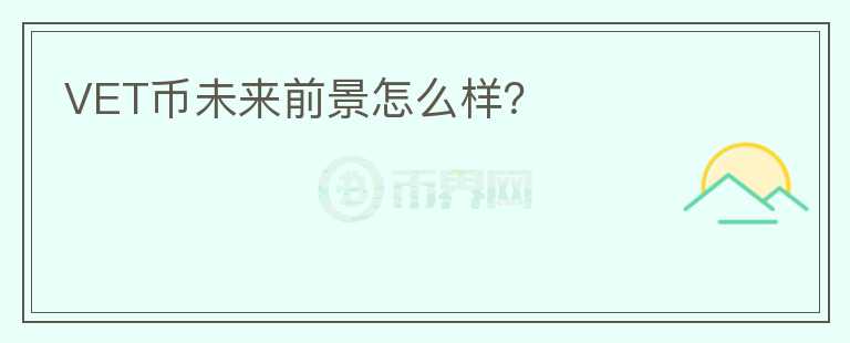 VET幣未來前景怎么樣？