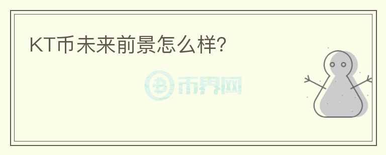 KT幣未來前景怎么樣？