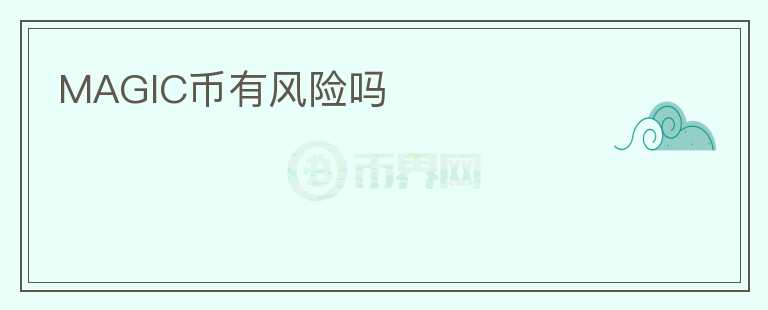 MAGIC幣有風(fēng)險(xiǎn)嗎