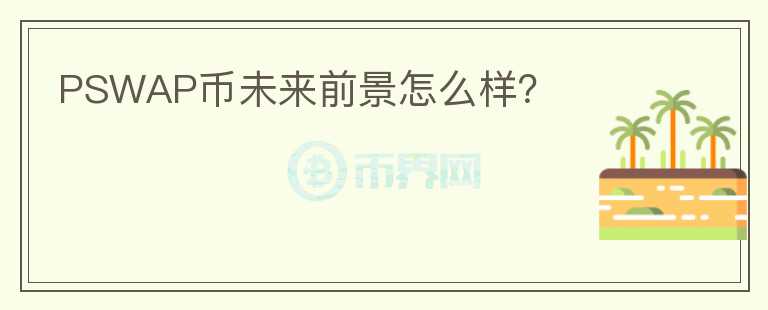PSWAP幣未來(lái)前景怎么樣？