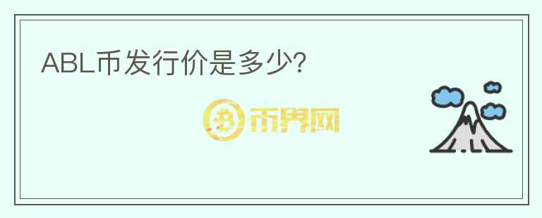 ABL幣發(fā)行價是多少？
