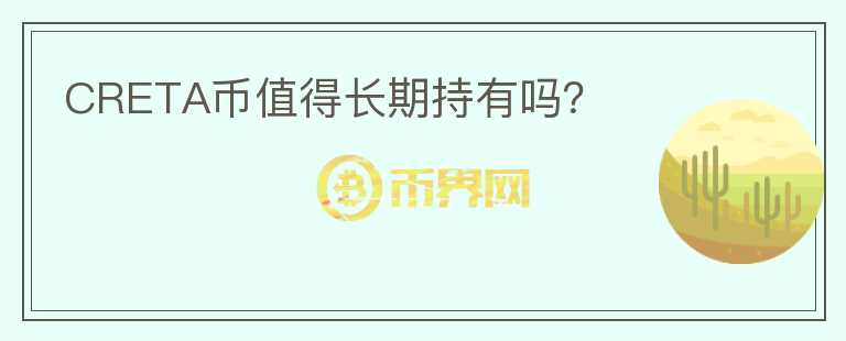 CRETA幣值得長期持有嗎？