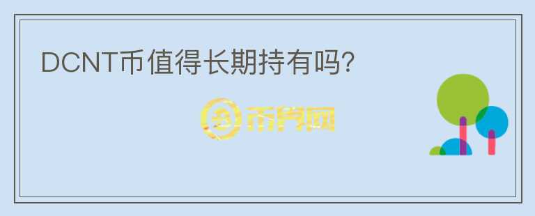 DCNT幣值得長(zhǎng)期持有嗎？