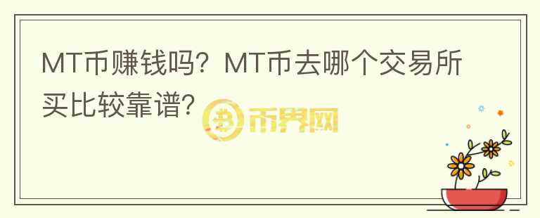 MT幣賺錢嗎？MT幣去哪個(gè)交易所買比較靠譜？