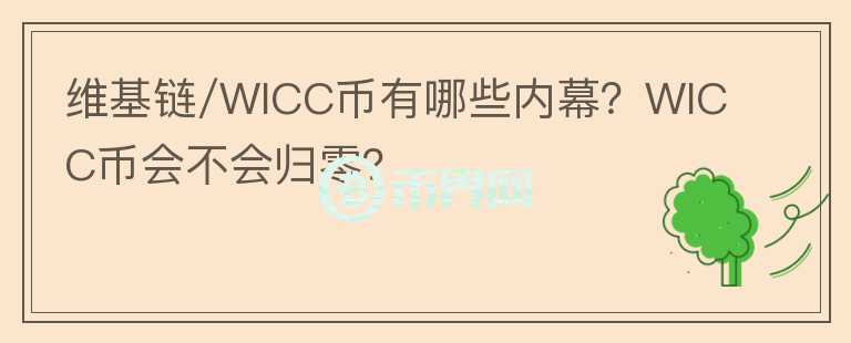 維基鏈/WICC幣有哪些內(nèi)幕？WICC幣會(huì)不會(huì)歸零？