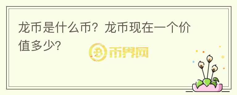 龍幣是什么幣？龍幣現(xiàn)在一個(gè)價(jià)值多少？