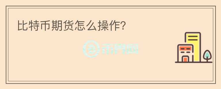 比特幣期貨怎么操作？