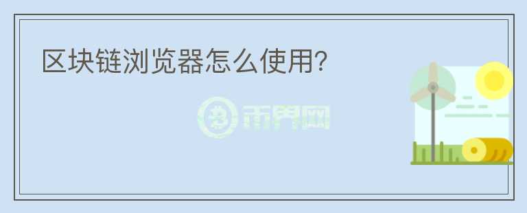 區(qū)塊鏈瀏覽器怎么使用？