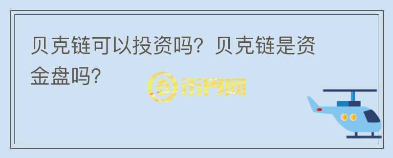 貝克鏈可以投資嗎？貝克鏈?zhǔn)琴Y金盤(pán)嗎？