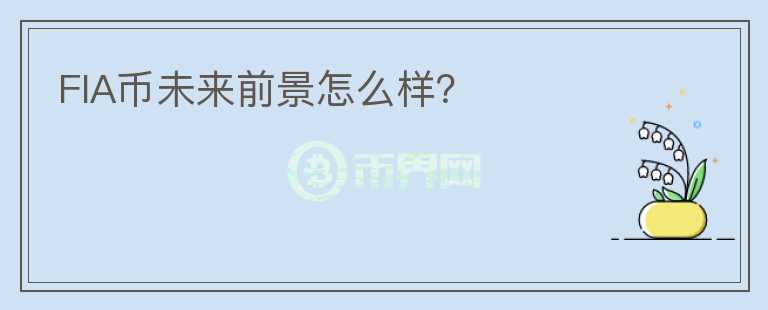 FIA幣未來前景怎么樣？