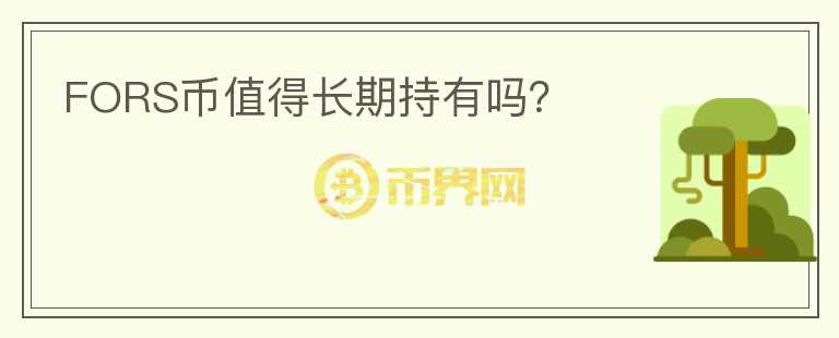 FORS幣值得長(zhǎng)期持有嗎？