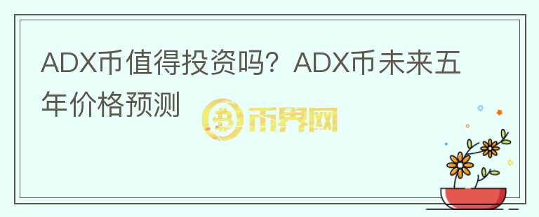 ADX幣值得投資嗎？ADX幣未來五年價格預(yù)測