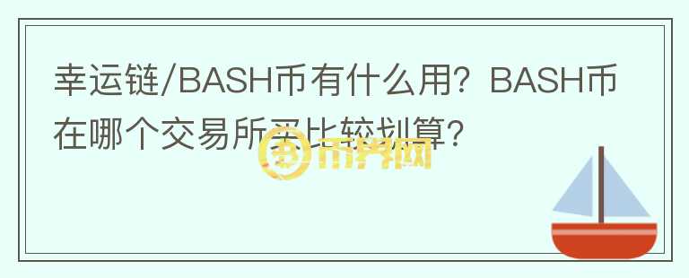 幸運(yùn)鏈/BASH幣有什么用？BASH幣在哪個(gè)交易所買比較劃算？
