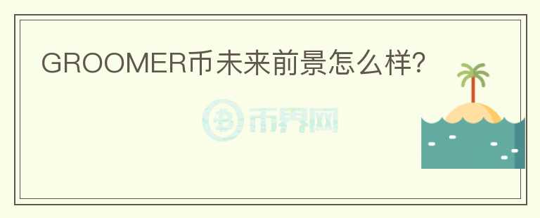 GROOMER幣未來前景怎么樣？