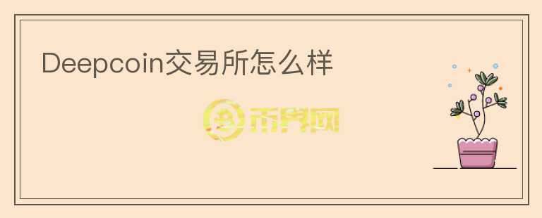 Deepcoin交易所怎么樣