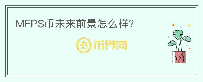 MFPS幣未來前景怎么樣？