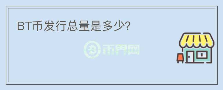 BT幣發(fā)行總量是多少？