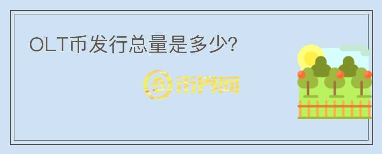 OLT幣發(fā)行總量是多少？