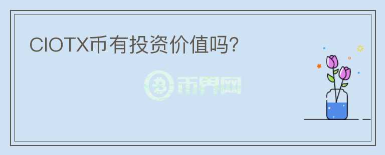 CIOTX幣有投資價(jià)值嗎？