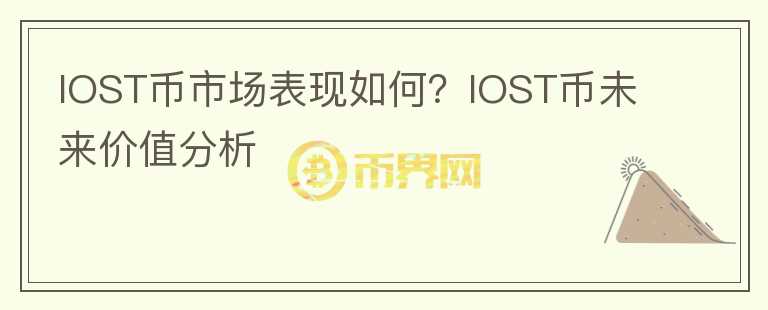 IOST幣市場(chǎng)表現(xiàn)如何？IOST幣未來(lái)價(jià)值分析
