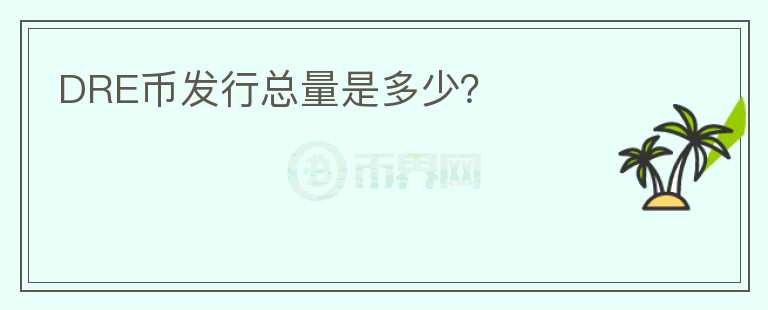 DRE幣發(fā)行總量是多少？