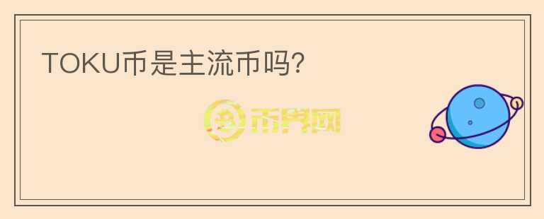 TOKU幣是主流幣嗎？