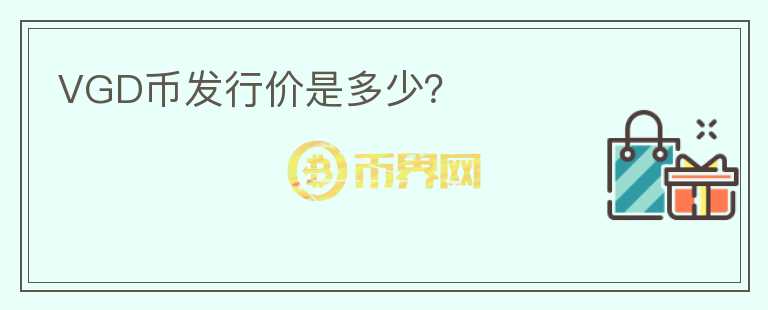 VGD幣發(fā)行價是多少？