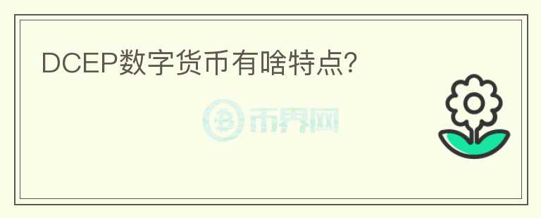DCEP數(shù)字貨幣有啥特點？