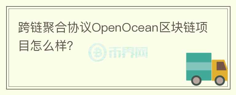 跨鏈聚合協(xié)議OpenOcean區(qū)塊鏈項(xiàng)目怎么樣?