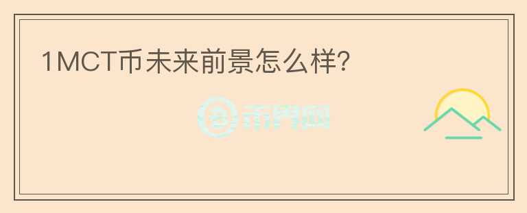 1MCT幣未來前景怎么樣?