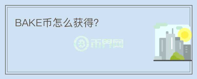 BAKE幣怎么獲得？