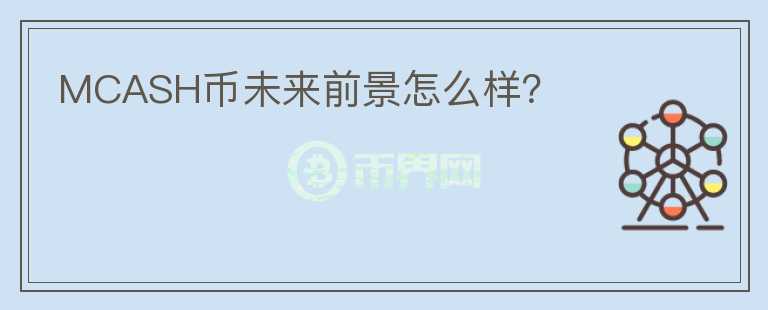 MCASH幣未來前景怎么樣？