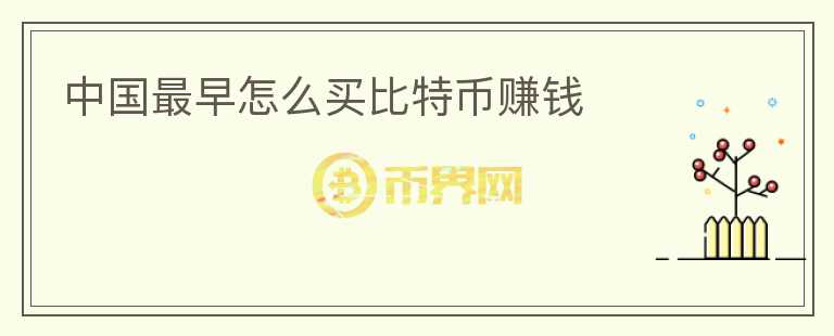 中國(guó)最早怎么買比特幣賺錢