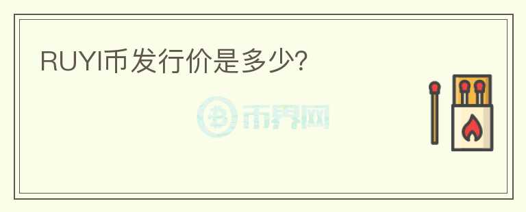 RUYI幣發(fā)行價(jià)是多少？