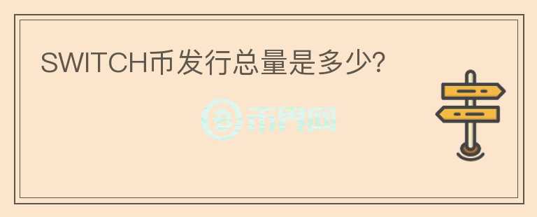 SWITCH幣發(fā)行總量是多少？