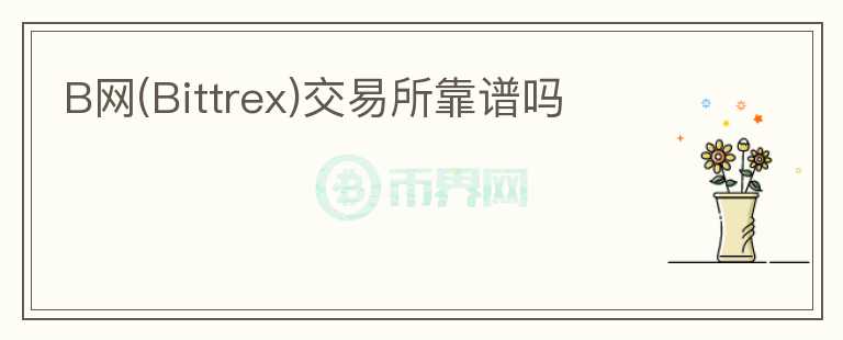 B網(wǎng)(Bittrex)交易所靠譜嗎