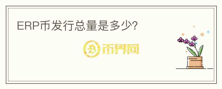 ERP幣發(fā)行總量是多少？