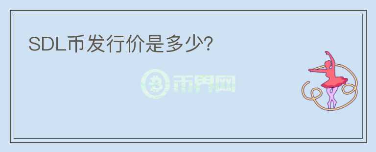 SDL幣發(fā)行價是多少？