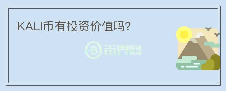 KALI幣有投資價(jià)值嗎？