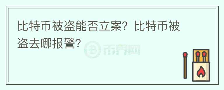 比特幣被盜能否立案？比特幣被盜去哪報警？