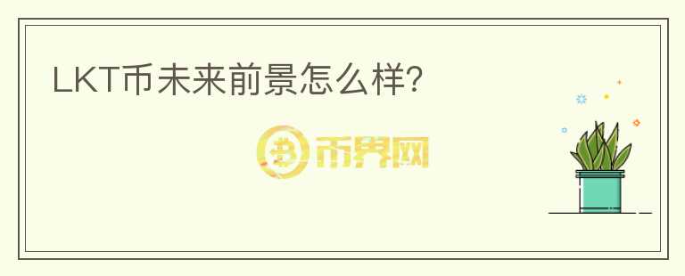 LKT幣未來前景怎么樣？