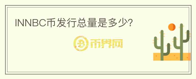 INNBC幣發(fā)行總量是多少？