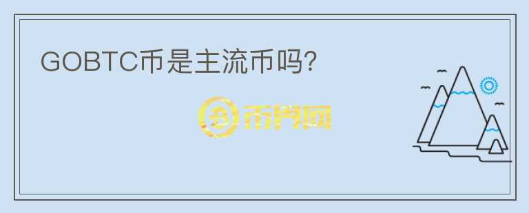 GOBTC幣是主流幣嗎？